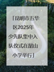 昆明市五华区2025年少先队集中入队仪式在韶山小学举行