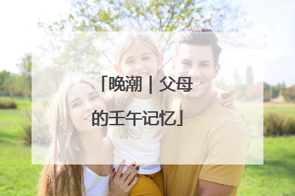 晚潮｜父母的壬午记忆