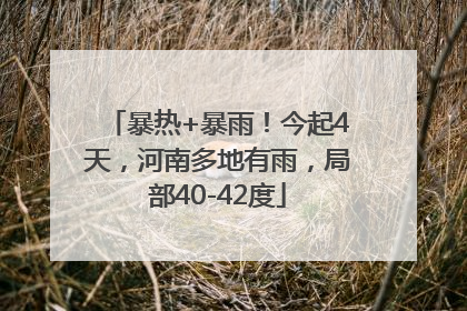 暴热+暴雨！今起4天，河南多地有雨，局部40-42度