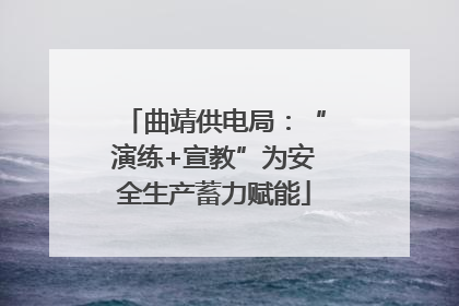 曲靖供电局：“演练+宣教”为安全生产蓄力赋能