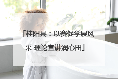桂阳县：以赛促学展风采 理论宣讲润心田