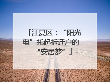 江夏区：“阳光电”托起拆迁户的“安居梦”