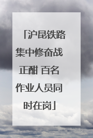 沪昆铁路集中修奋战正酣 百名作业人员同时在岗