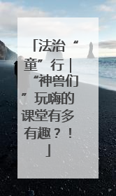 法治“童”行｜“神兽们”玩嗨的课堂有多有趣？！