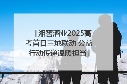 湘窖酒业2025高考首日三地联动 公益行动传递温暖担当