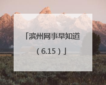 滨州网事早知道（6.15）