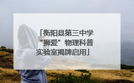 衡阳县第三中学“狮爱”物理科普实验室揭牌启用