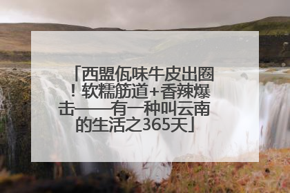 西盟佤味牛皮出圈！软糯筋道+香辣爆击——有一种叫云南的生活之365天