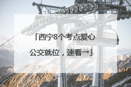 西宁8个考点爱心公交就位，速看→