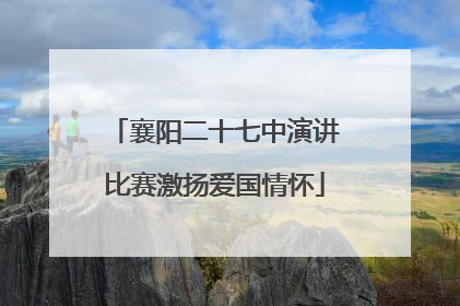 襄阳二十七中演讲比赛激扬爱国情怀