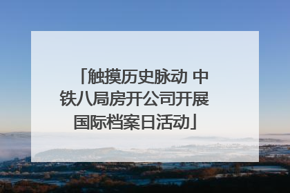 触摸历史脉动 中铁八局房开公司开展国际档案日活动