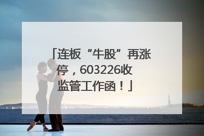 连板“牛股”再涨停，603226收监管工作函！