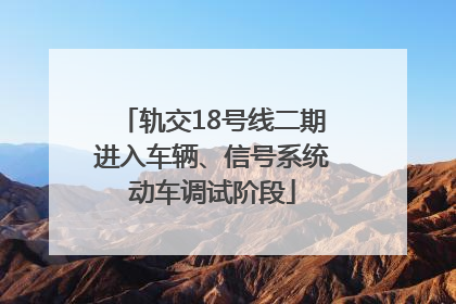 轨交18号线二期进入车辆、信号系统动车调试阶段
