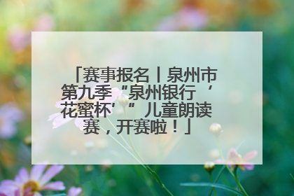 赛事报名丨泉州市第九季“泉州银行‘花蜜杯’”儿童朗读赛，开赛啦！