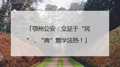 鄂州公安：立足于“民”，“典”燃学法热！