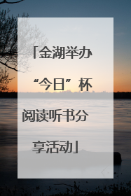 金湖举办“今日”杯阅读听书分享活动