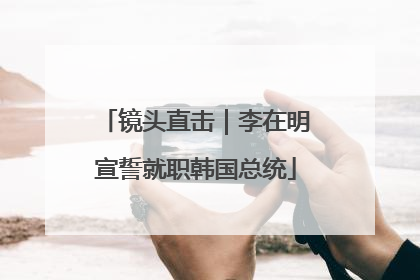 镜头直击｜李在明宣誓就职韩国总统