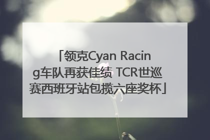 领克Cyan Racing车队再获佳绩 TCR世巡赛西班牙站包揽六座奖杯