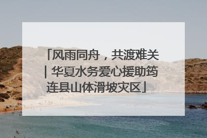 风雨同舟，共渡难关｜华夏水务爱心援助筠连县山体滑坡灾区