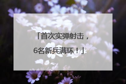 首次实弹射击，6名新兵满环！