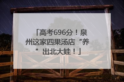 高考696分！泉州这家四果汤店“养”出北大娃！