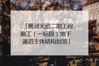 黄河大道二期工程施工（一标段）地下通道主体结构封顶