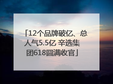 12个品牌破亿、总人气5.5亿 辛选集团618圆满收官