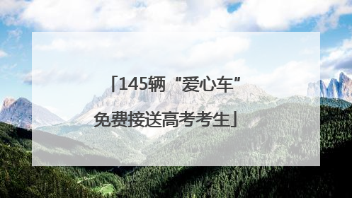 145辆“爱心车”免费接送高考考生