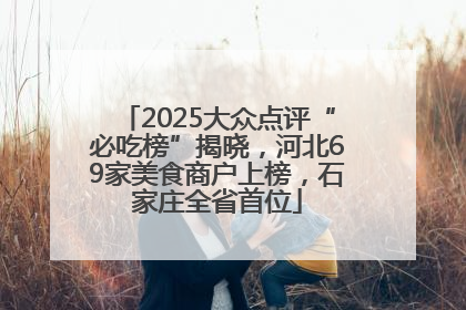 2025大众点评“必吃榜”揭晓，河北69家美食商户上榜，石家庄全省首位