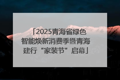 2025青海省绿色智能焕新消费季暨青海建行“家装节”启幕