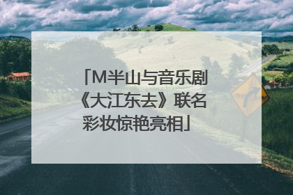 M半山与音乐剧《大江东去》联名彩妆惊艳亮相